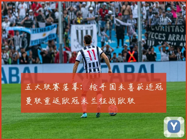 五大联赛落幕：枪手国米喜获连冠曼联重返欧冠米兰征战欧联